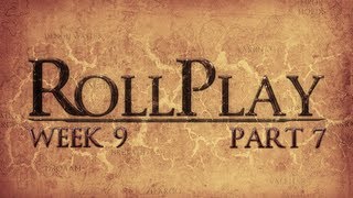 RollPlay Week Nine  Part 7 [upl. by Bob]