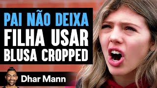 PAI Não DEIXA Filha Usar Blusa Cropped  Dhar Mann [upl. by Dnalerb]