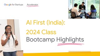 Google for Startups Accelerator AI First India 2024 Class Bootcamp Highlights [upl. by Enaud]