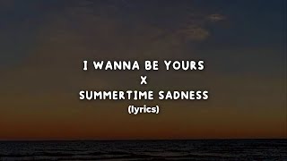 I Wanna Be Yours X Summertime Sadness Lyrics [upl. by Alyl]