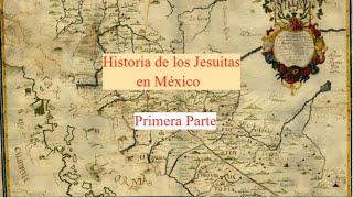 HISTORIA DE LOS JESUITAS EN MÉXICO Primera Parte [upl. by Netaf]