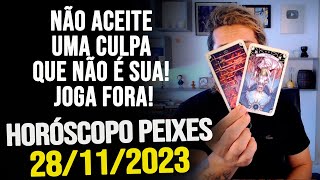 NÃO ACEITE UMA CULPA QUE NÃO É SUA JOGA FORA HORÓSCOPO DE PEIXES  TERÇA DIA 28112023 [upl. by Cinimmod]