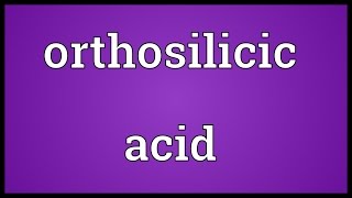 Orthosilicic acid Meaning [upl. by Trebo]