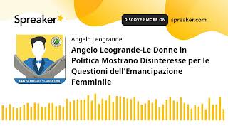 Angelo LeograndeLe Donne in Politica Mostrano Disinteresse per le Questioni dellEmancipazione Femm [upl. by Drislane]