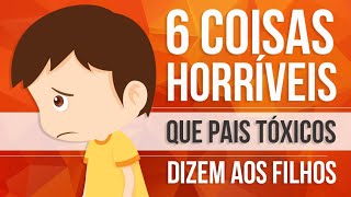 6 COISAS HORRÍVEIS QUE PAIS TÓXICOS DIZEM AOS FILHOS [upl. by Emmalyn572]