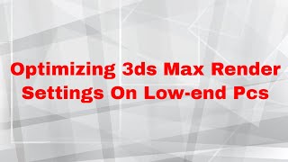 Top Tips For Optimizing 3ds Max Render Settings On Lowend Pcs [upl. by Wan]