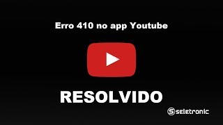 Erro 410 no aplicativo do Youtube  Como resolver [upl. by Eillehs]