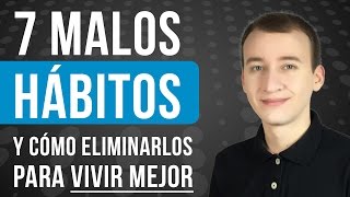 7 Malos Hábitos Y Cómo Eliminarlos Para Vivir Mejor [upl. by Giacopo]