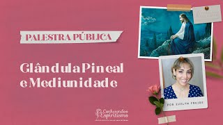 Glândula Pineal e Mediunidade  Palestra Pública com Evelyn Freire [upl. by Elleyoj315]