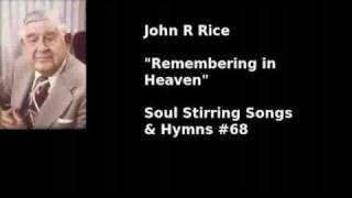 quotRemembering in Heavenquot John R Rice 68 in Soul Stirring Songs amp Hymns [upl. by Jacques800]