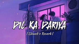 Dil Ka Dariya  Slowed  Reverb  New Hindi Song  Lofi Reverb [upl. by Tudela]