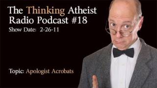 Apologist AcrobatsThe Thinking Atheist Radio Podcast 18 [upl. by Oigimer518]