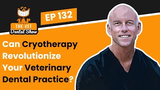 Ep 132  Can Cryotherapy Revolutionize Your Veterinary Dental Practice [upl. by Essyle]