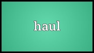 Haul Meaning [upl. by Arahas]