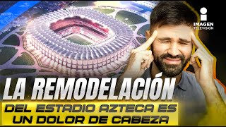 Los problemas que ha causado la remodelación del Estadio Azteca  Palabra Del Deporte [upl. by Maude837]