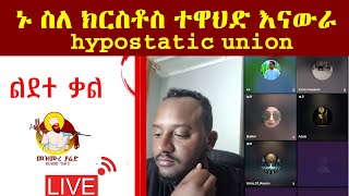 🔴 ኑ ስለ ክርስቶስ ተዋህድ እናውራ  hypostatic union [upl. by Aitak]