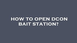 How to open dcon bait station [upl. by Balbur285]