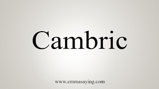 How To Say Cambric [upl. by Adnwahsar]