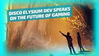 DISCO ELYSIUM DEV SPEAKS ON THE FUTURE OF GAMING [upl. by Amahs700]