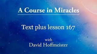 ACIM Lessons  167 Plus Text from Chapter 21 by David Hoffmeister A Course in Miracles [upl. by Caras]