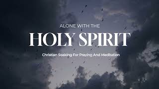 ALONE WITH THE HOLY SPIRIT  Instrumental Soaking Worship Music  Holy Ground [upl. by Waly]