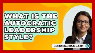 What Is The Autocratic Leadership Style  BusinessGuide360com [upl. by Nerrual193]