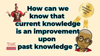 How can we know that current knowledge is an improvement over past knowledge  ToK Exhibition 13 [upl. by Missie]