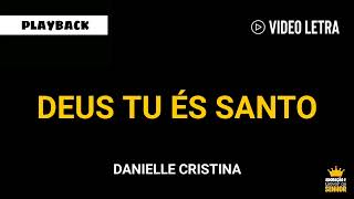 Danielle Cristina  DEUS TU ÉS SANTO  Playback e Letra [upl. by Yesnel]