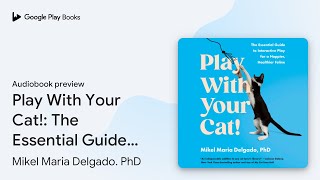 Play With Your Cat The Essential Guide to… by Mikel Maria Delgado PhD · Audiobook preview [upl. by Jerz]