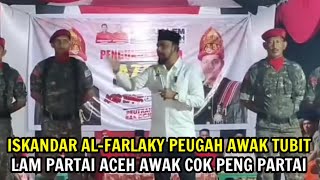 ISKANDAR ALFARLAKY PEUGAH AWAK TUBIT LAM PARTAI ACEH AWAK COK PENG PARTAI [upl. by Sorgalim710]