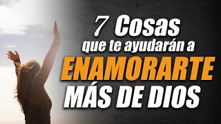 7 COSAS que te ayudarán a ENAMORARTE más de DIOS  ENAMÓRATE más de DIOS [upl. by Blankenship75]