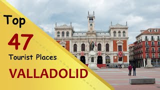 quotVALLADOLIDquot Top 47 Tourist Places  Valladolid Tourism  SPAIN [upl. by Kaleena]