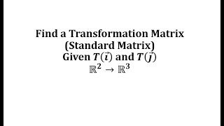 Find a Linear Transformation Matrix Standard Matrix Given Te1 and Te2 R2 to R3 [upl. by Virgilia575]