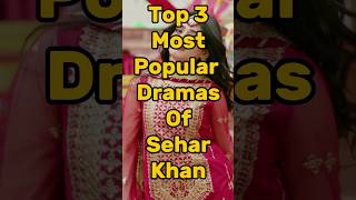 Top 3 Most Popular Dramas Of Sehar Khan 🔥 shorts drama facts [upl. by Eleahcim]