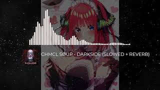 CHMCL SØUP  DARKSIDE SLOWED  REVERB [upl. by Isahella]