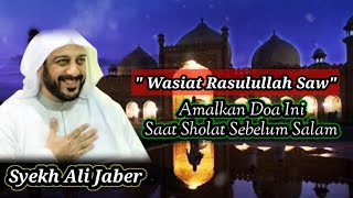 DOA SAAT SHOLAT SEBELUM SALAM WASIAT RASULULLAH SAW  SYEKH ALI JABER [upl. by Narik]