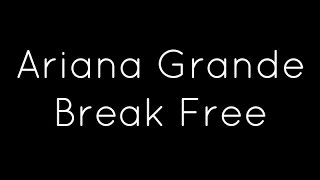 Ariana Grande  Break Free Lyrics ft Zedd [upl. by Naillil]