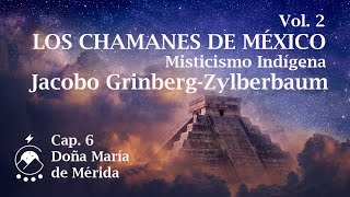 Cap 6  Doña María de Mérida  LOS CHAMANES DE MÉXICO Vol 2 Jacobo Grinberg  Voz Chavenato [upl. by Aissatsana449]