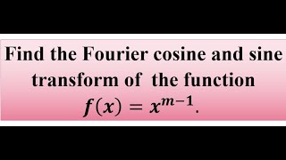 Find the Fourier cosine and sine transform of the function fxxm1 [upl. by Neeka855]