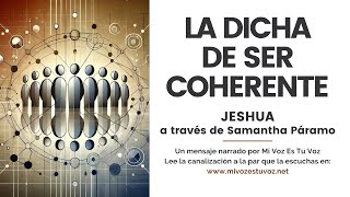 LA DICHA DE SER COHERENTE – Un mensaje de Jeshua a través de Samantha Páramo [upl. by Karie464]