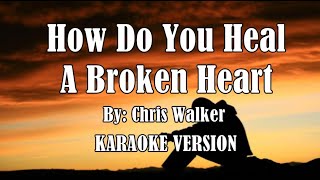 How Do You Heal A Broken Heart by Chris Walker  KARAOKE VERSION HD [upl. by Jankell]