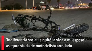 ‘Indiferencia social le quitó la vida a mi esposo’ asegura viuda de motociclista arrollado [upl. by Ylicec]