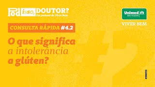 Pod isso Doutor  Consulta Rápida 42  O que significa a intolerância a glúten [upl. by Erised]