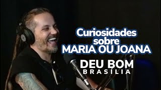 Curiosidades sobre MARIA OU JOANA  Podcast Deu Bom Brasília parte 4 [upl. by Newel602]