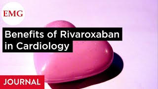 The Benefits of Rivaroxaban Xarelto® and the Relevance to Cardiologists [upl. by Luhe895]