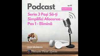 EP 16 Seria 3 Pași Săți Simplifici Afacerea  Pas 1 Elimină [upl. by Atileda]