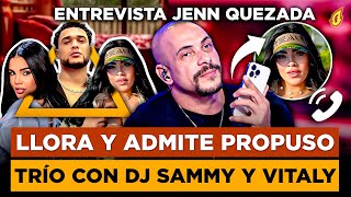 JENN QUEZADA LLORA Y ADMITE PROPUSO TRÍO A VITALY SÁNCHEZ Y DJ SAMMY “HABLA SOBRE VÍDEOS FILTRADOS” [upl. by Luben]