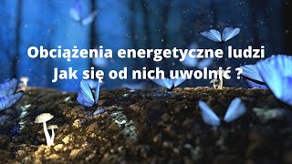 Obciążenia energetyczne ludzi jak się od nich uwolnić [upl. by Rodd993]