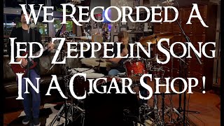 We recorded a Led Zeppelin song IN A CIGAR SHOP [upl. by Eiluj]