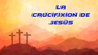 LA CRUCIFIXIÓN DE JESÚS [upl. by Aneehsit]